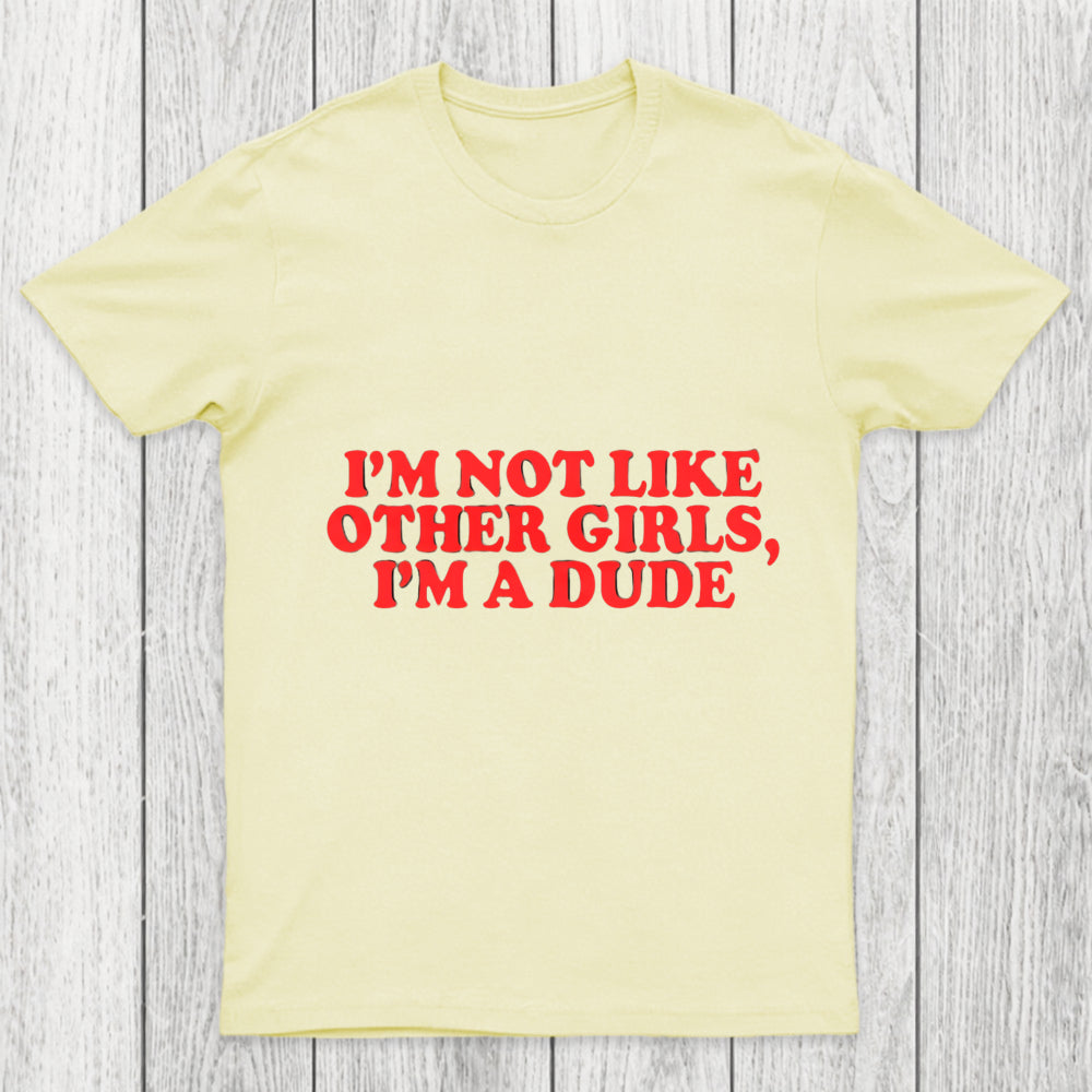 I M Not Like Other Girls I M A Dude Chicluma T Shirt