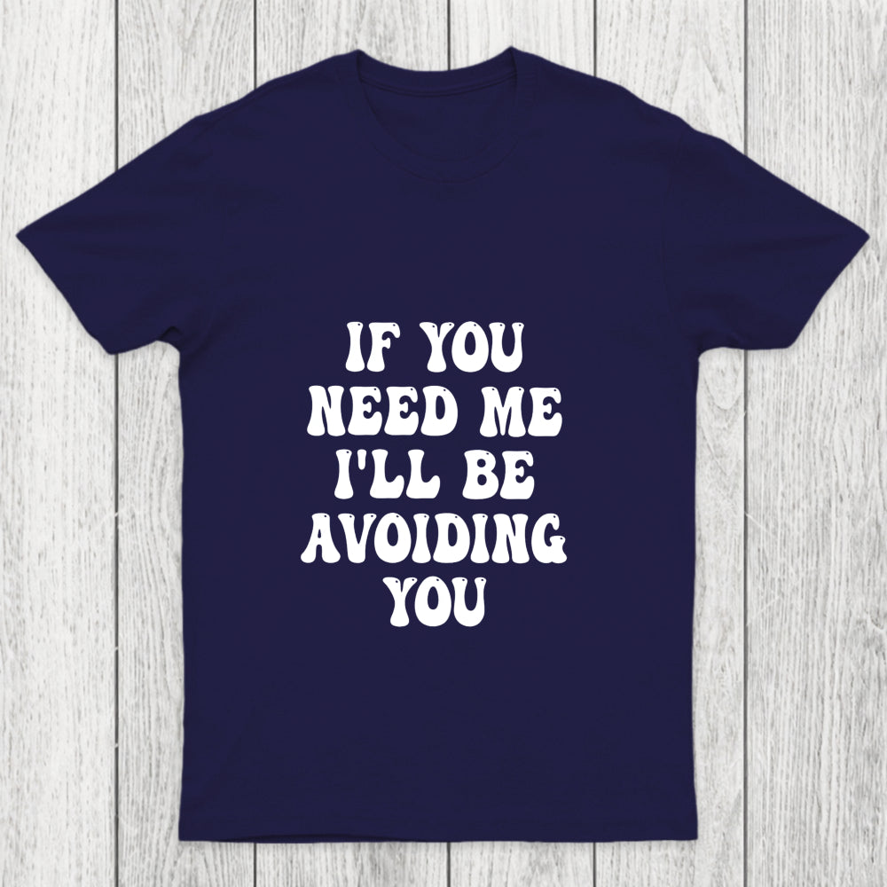 If You Need Me I'll Be Avoiding You Chicluma T Shirt
