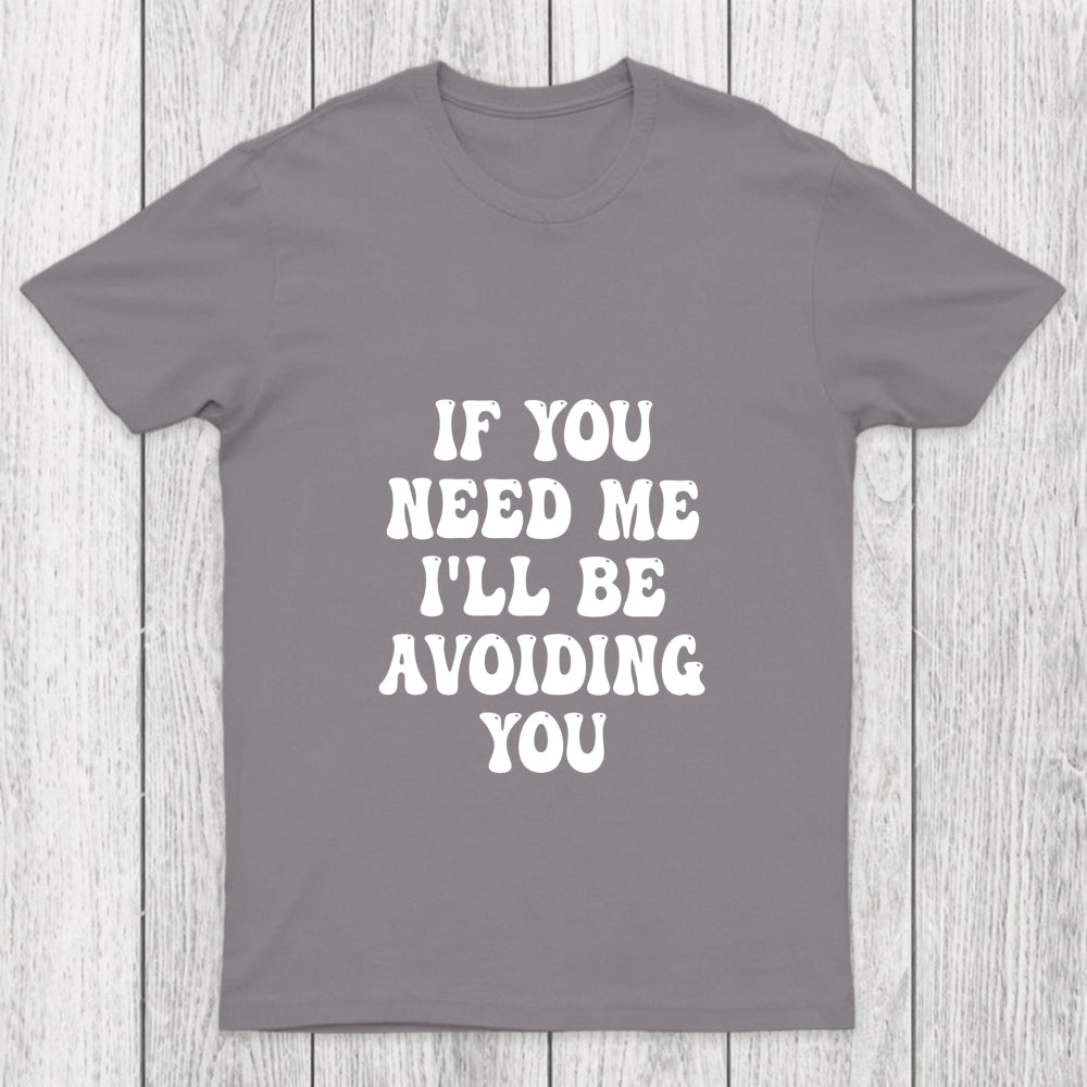 If You Need Me I'll Be Avoiding You Chicluma T Shirt