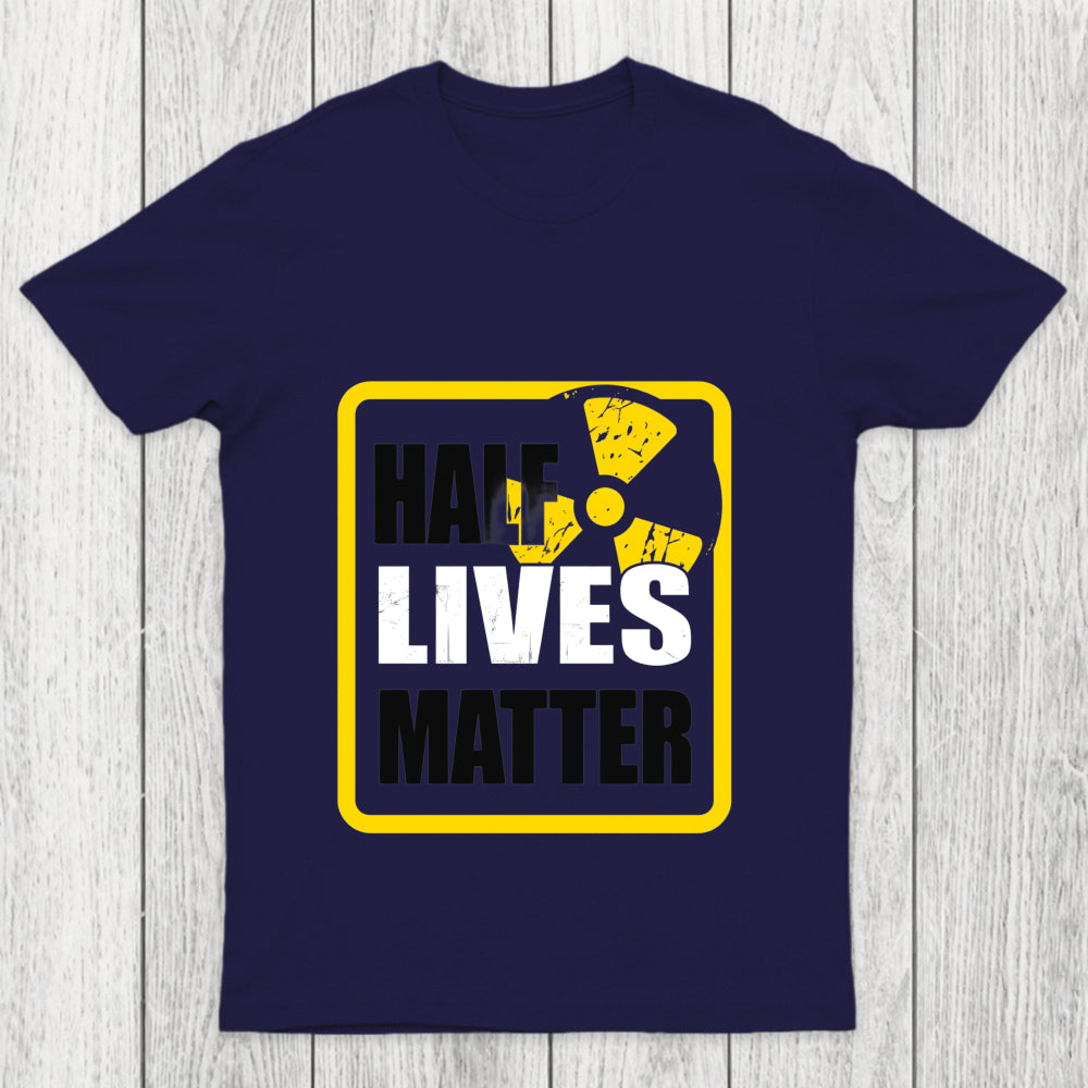 Half Lives Matter Chicluma T Shirt