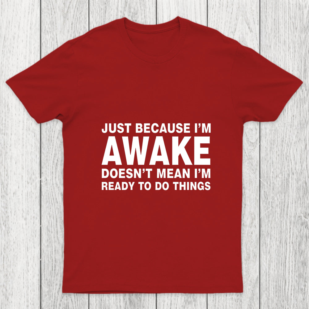 Just Because I Am Awake Chicluma T Shirt