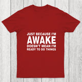 Just Because I Am Awake Chicluma T Shirt