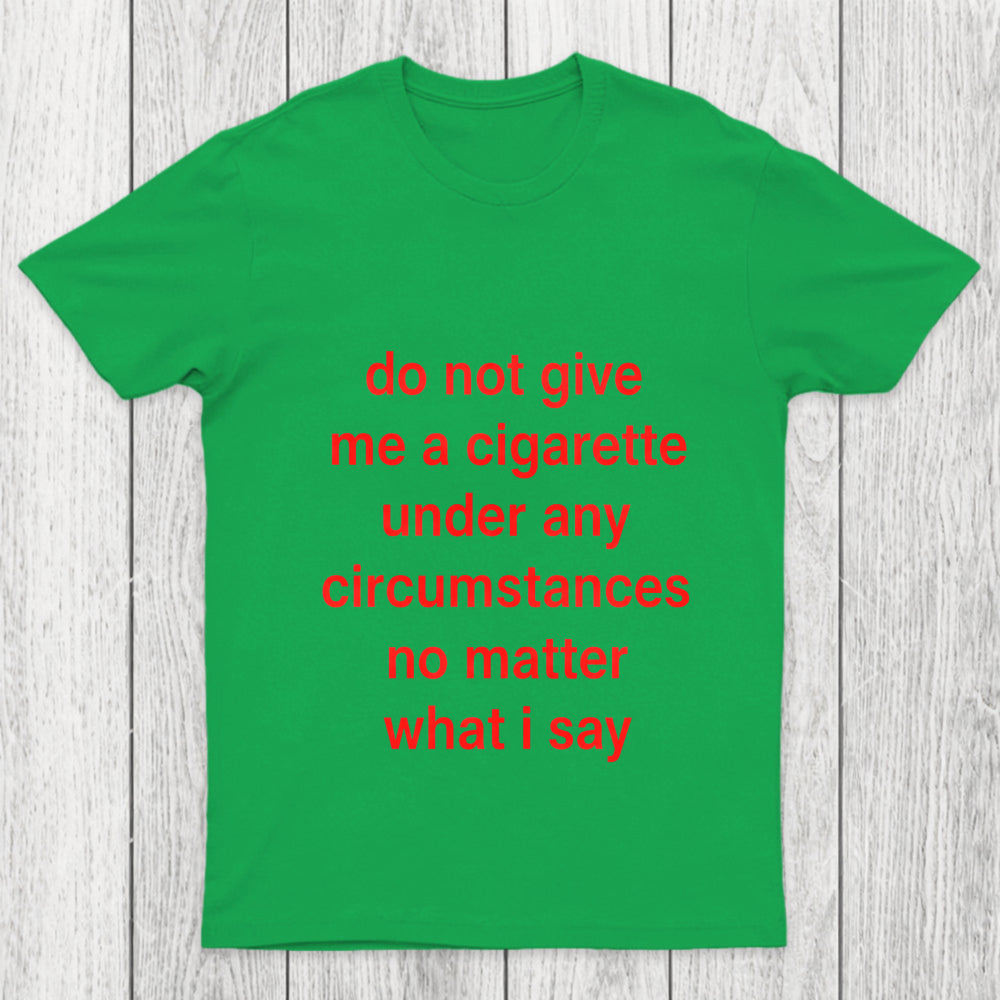 Do Not Give Me A Cigarette Under Any Circumstances Chicluma T Shirt