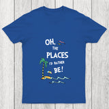 Oh The Places I'd Rather Be Chicluma T Shirt