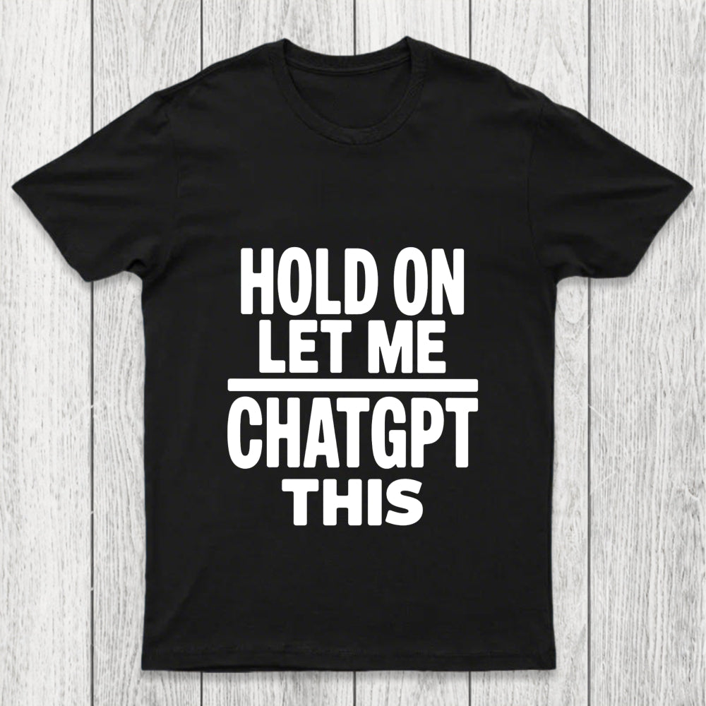 Hold On Let Me Chatgpt This Chicluma T Shirt