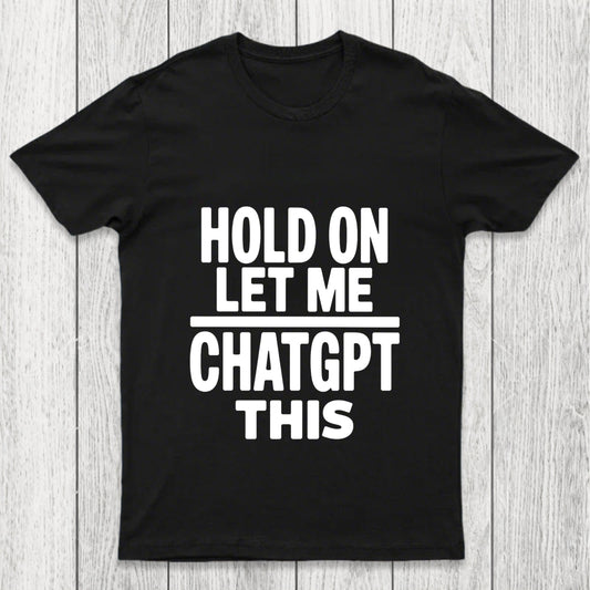 Hold On Let Me Chatgpt This Chicluma T Shirt