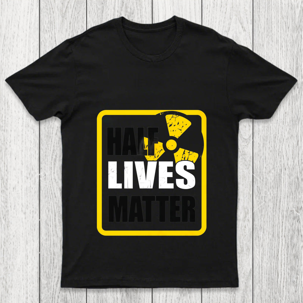 Half Lives Matter Chicluma T Shirt