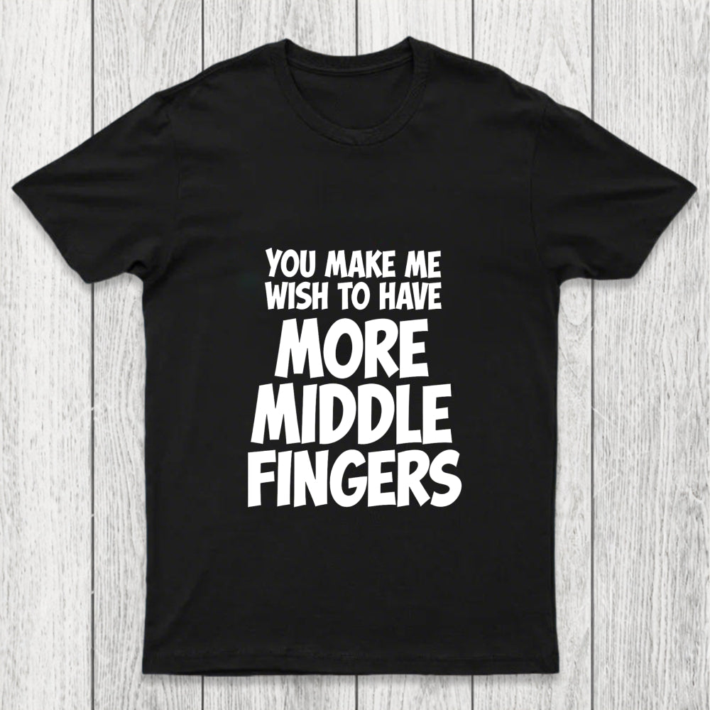 You Make Me Wish To Have More Middle Fingers Chicluma T Shirt