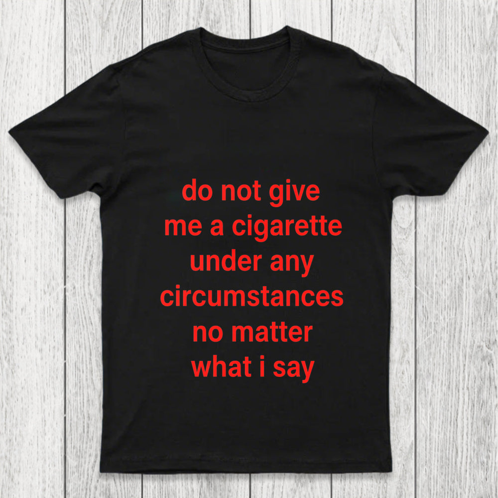 Do Not Give Me A Cigarette Under Any Circumstances Chicluma T Shirt