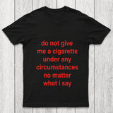 Do Not Give Me A Cigarette Under Any Circumstances Chicluma T Shirt