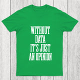 Without Data Its Just An Opinion Chicluma T Shirt
