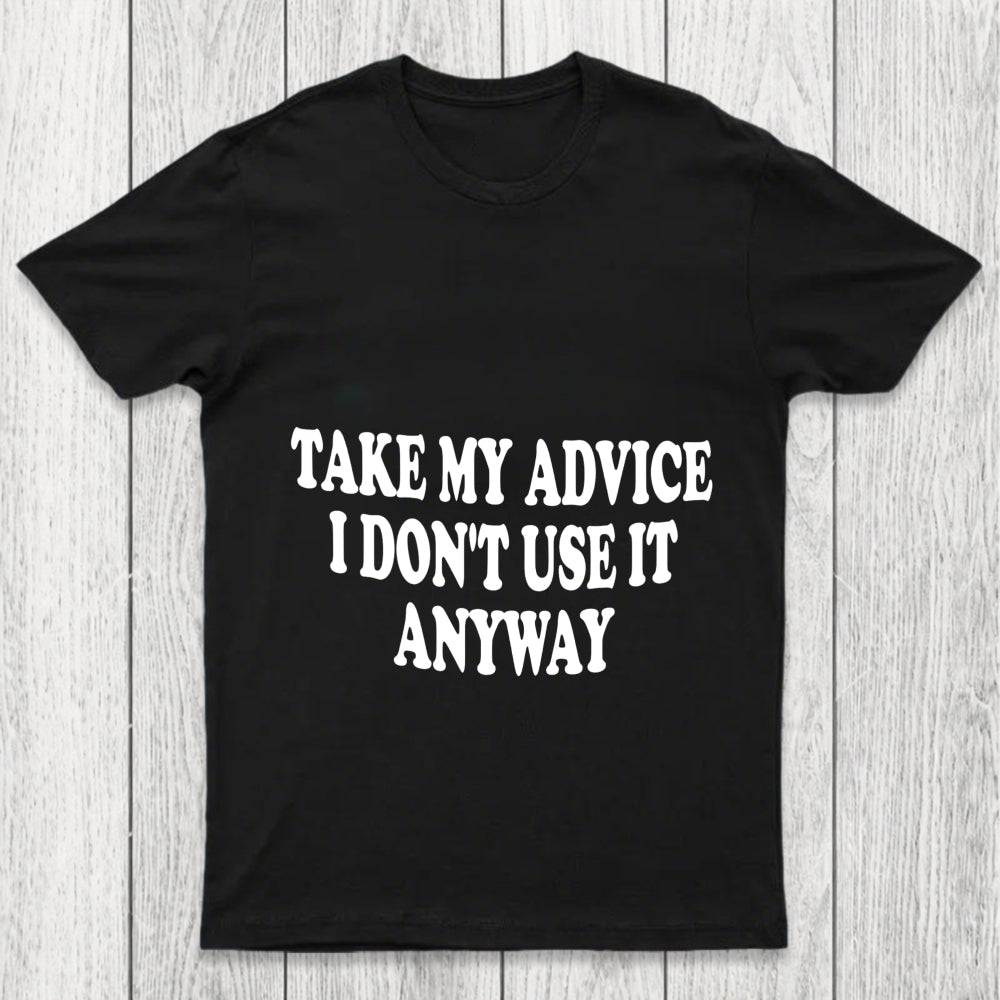 Take My Advice I Don't Use It Anyway Chicluma T Shirt