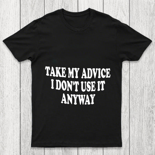 Take My Advice I Don't Use It Anyway Chicluma T Shirt