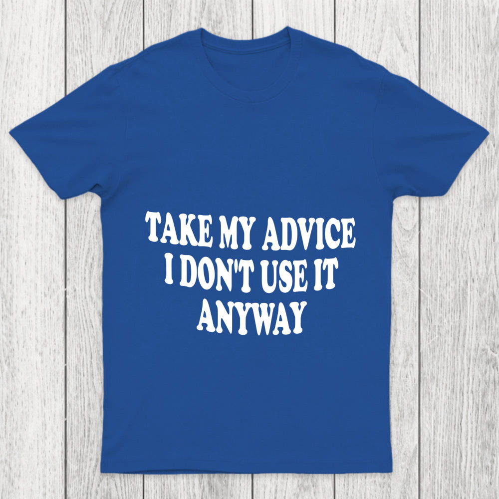 Take My Advice I Don't Use It Anyway Chicluma T Shirt