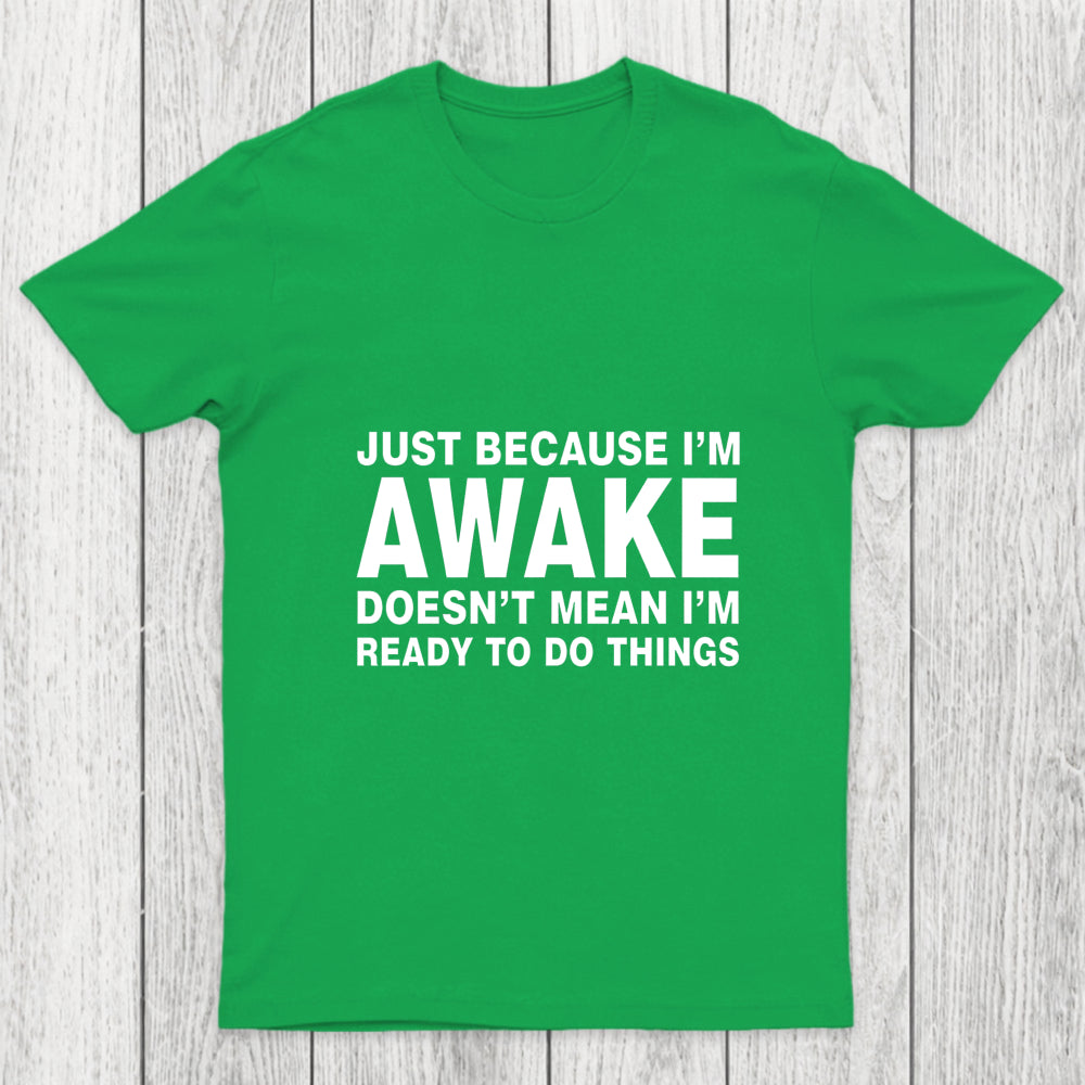 Just Because I Am Awake Chicluma T Shirt