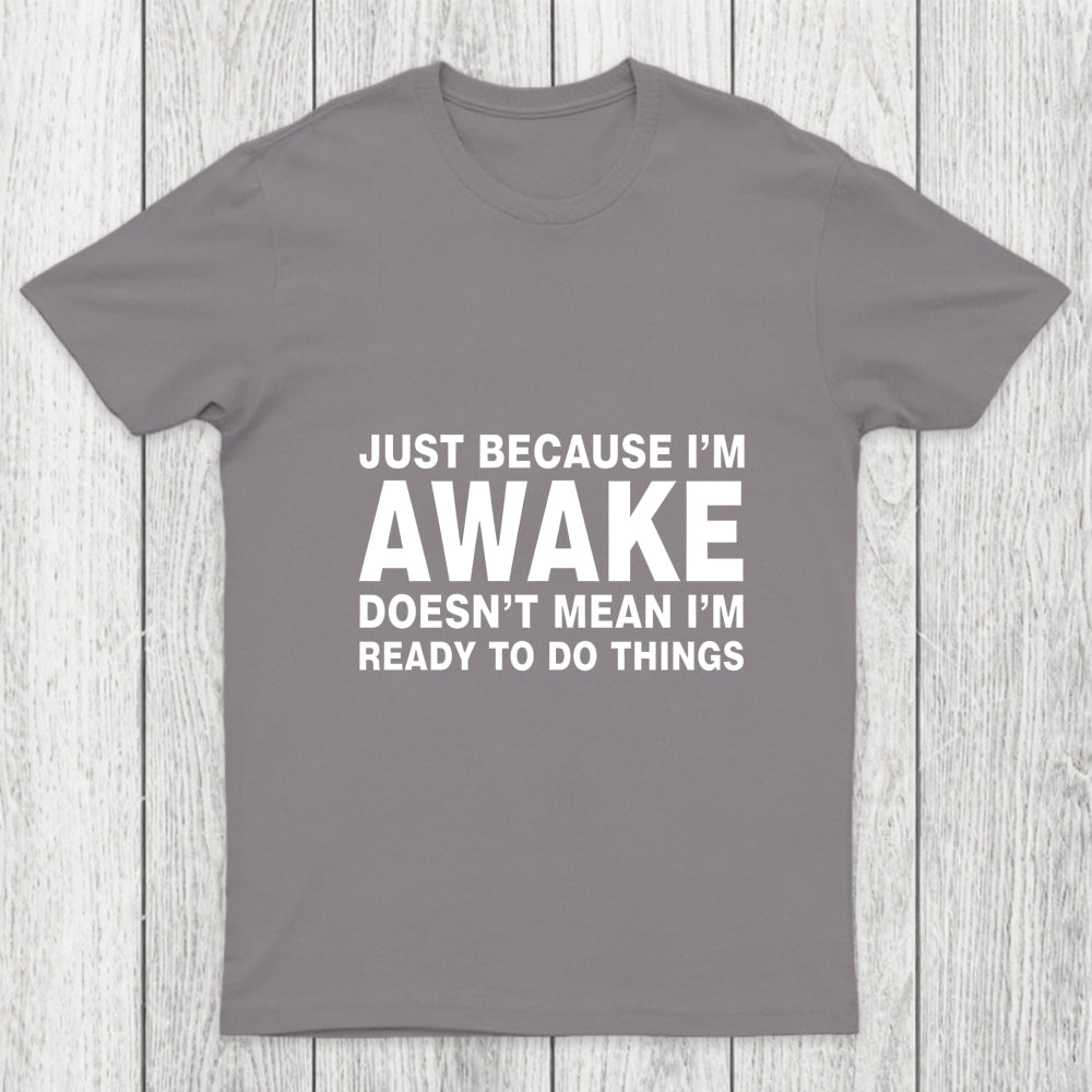 Just Because I Am Awake Chicluma T Shirt