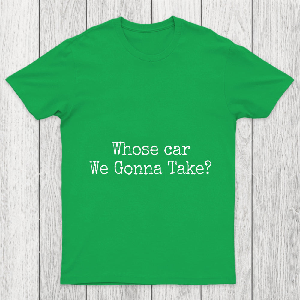 Whose Car We Gonna Take Chicluma T Shirt