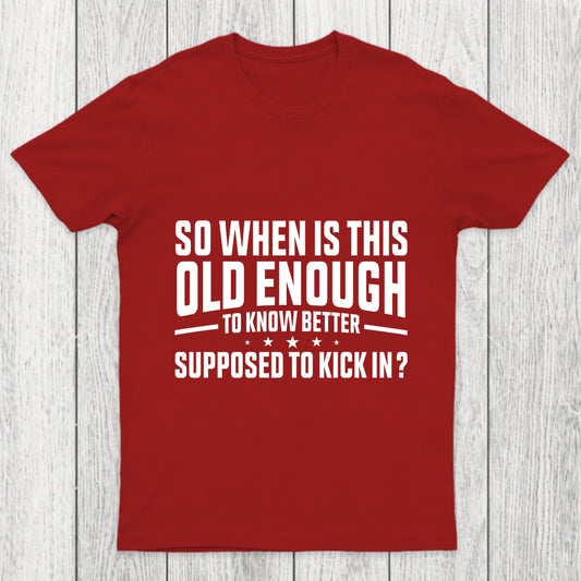 So When Is This Old Enough To Know Better Supposed To Kick In Chicluma T Shirt