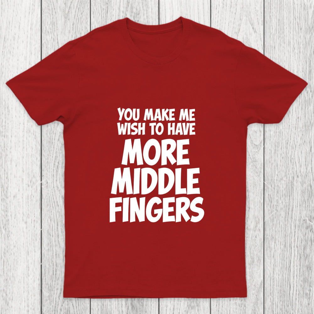 You Make Me Wish To Have More Middle Fingers Chicluma T Shirt