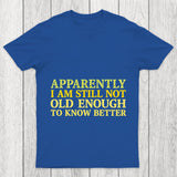 Still Not Old Enough To Know Better Chicluma T Shirt