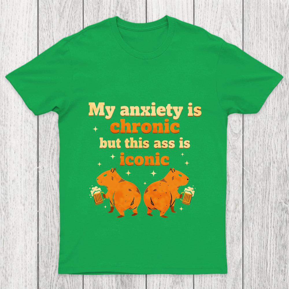 My Anxiety Is Chronic But This Ass Is Iconic Chicluma T Shirt