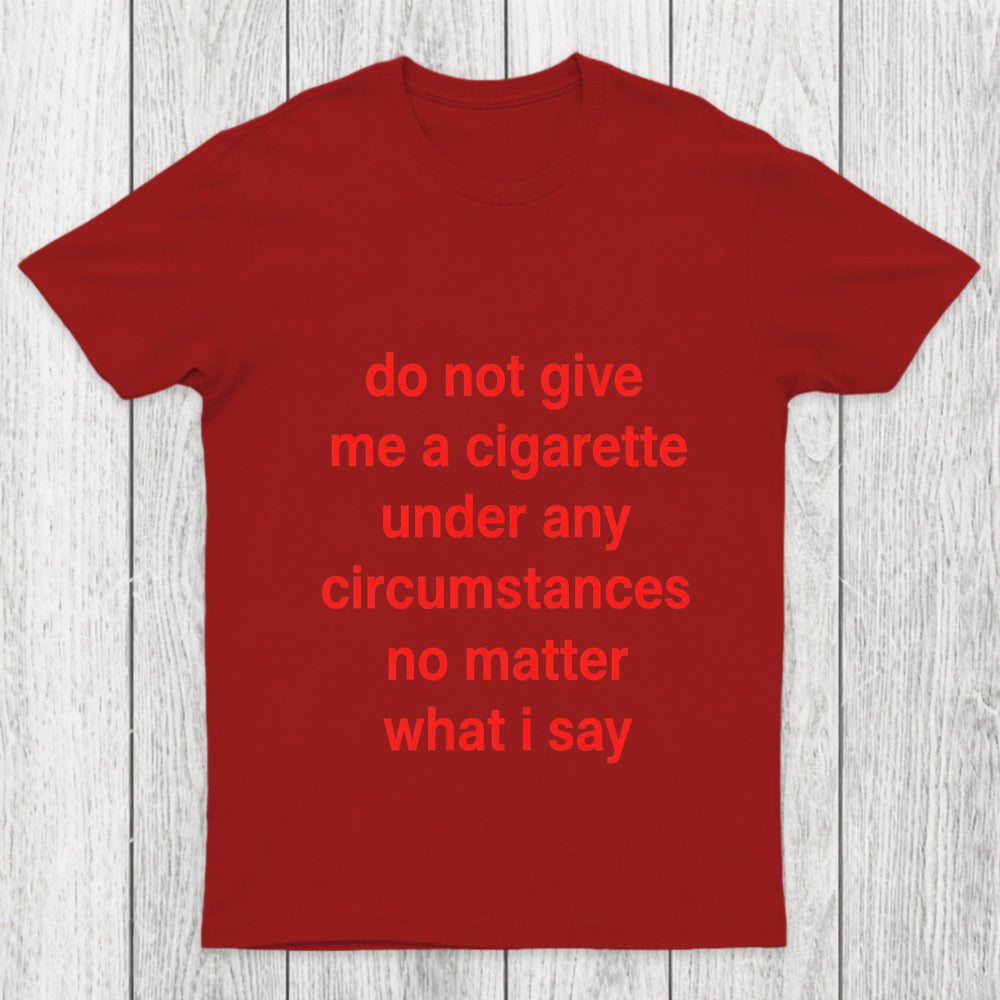 Do Not Give Me A Cigarette Under Any Circumstances Chicluma T Shirt