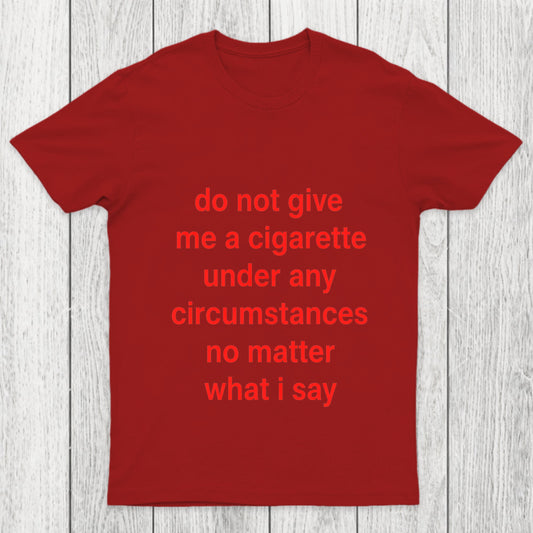 Do Not Give Me A Cigarette Under Any Circumstances Chicluma T Shirt