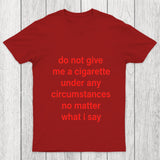 Do Not Give Me A Cigarette Under Any Circumstances Chicluma T Shirt