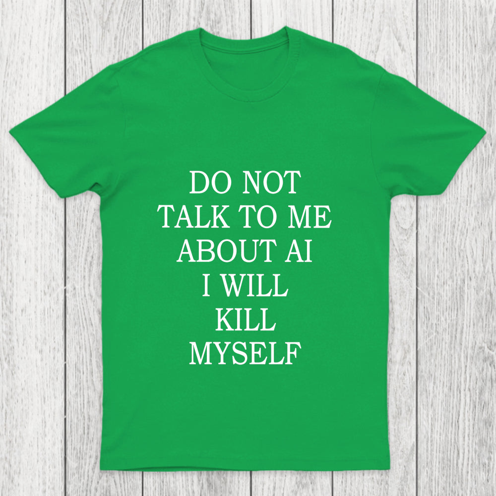 Do Not Talk To Me About Ai I Will Kill Myself Chicluma T Shirt