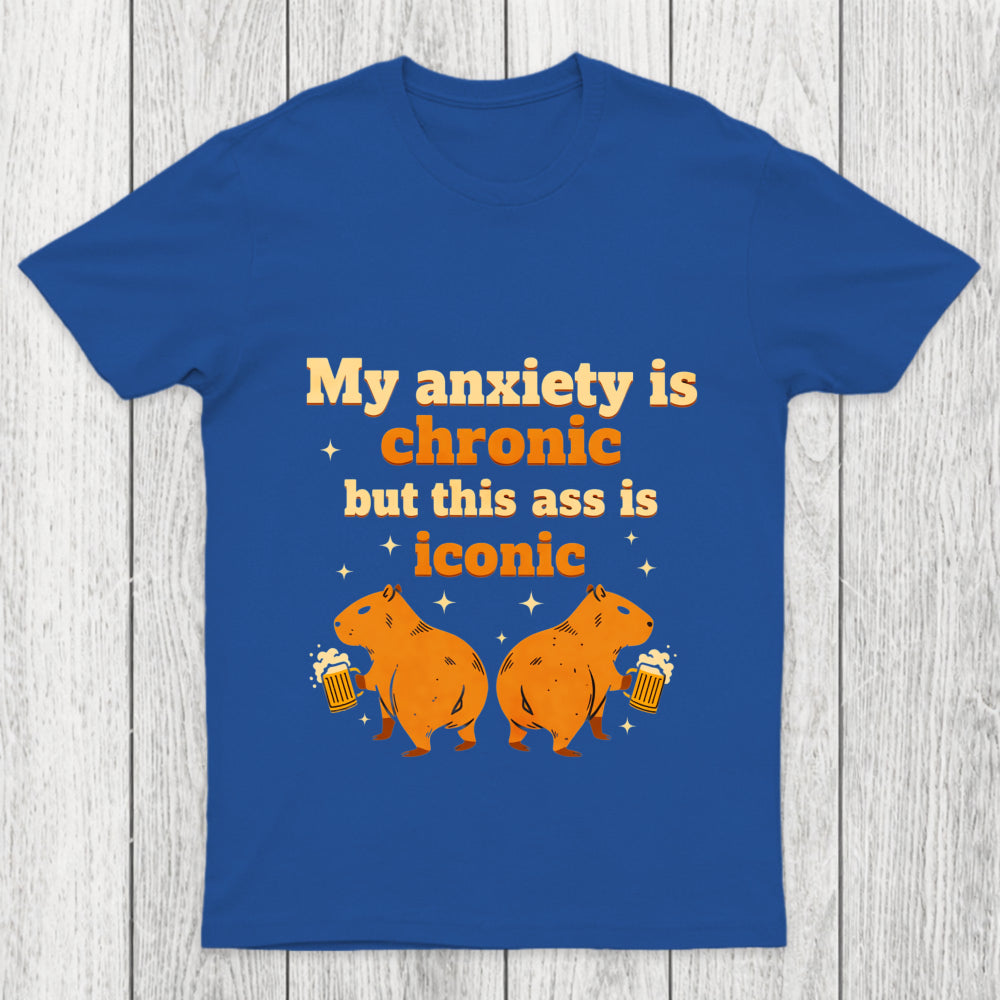 My Anxiety Is Chronic But This Ass Is Iconic Chicluma T Shirt