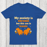 My Anxiety Is Chronic But This Ass Is Iconic Chicluma T Shirt