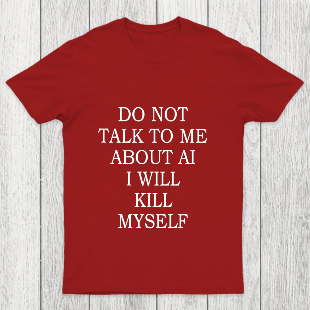 Do Not Talk To Me About Ai I Will Kill Myself Chicluma T Shirt