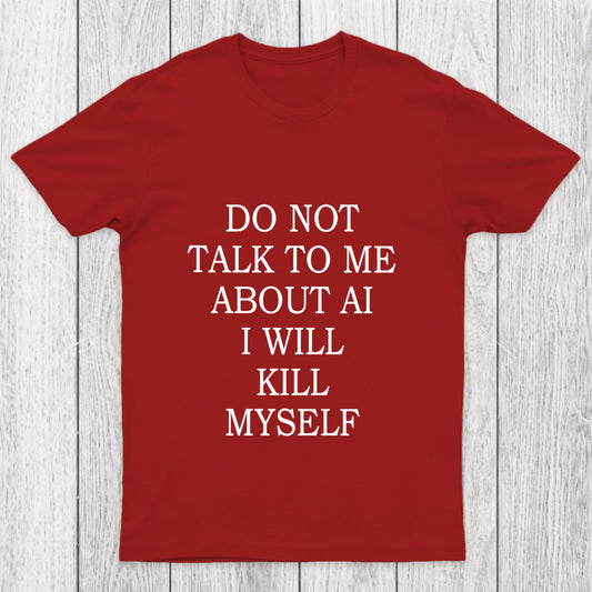 Do Not Talk To Me About Ai I Will Kill Myself Chicluma T Shirt
