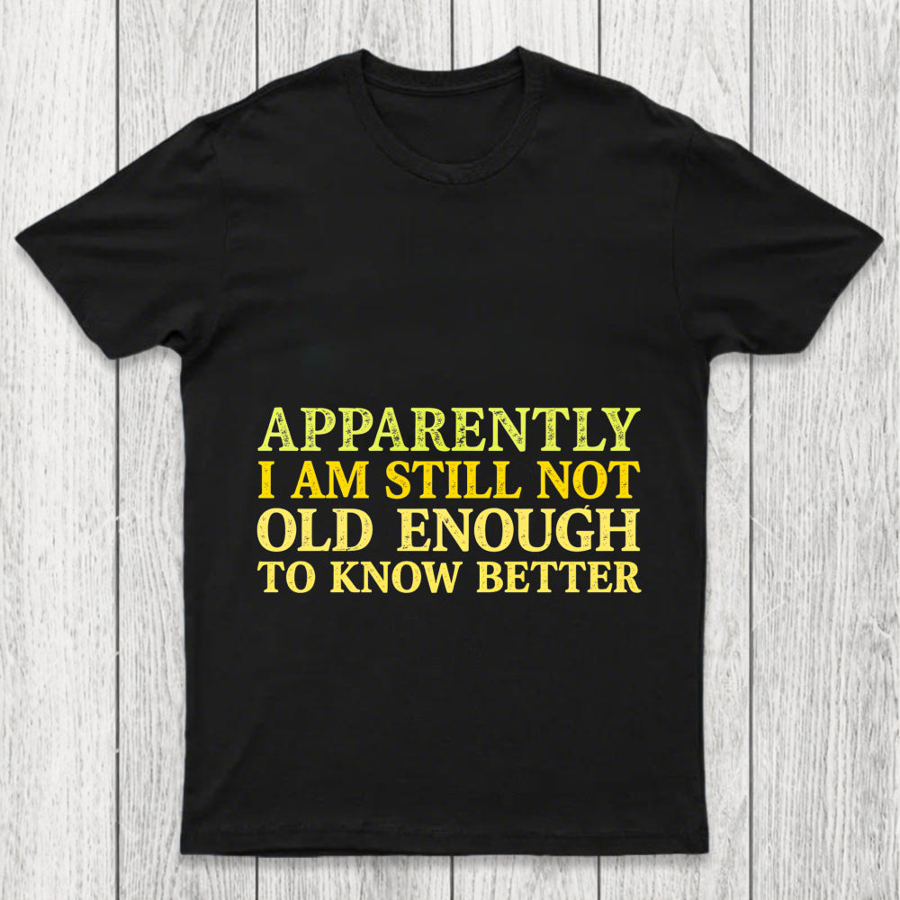 Still Not Old Enough To Know Better Chicluma T Shirt