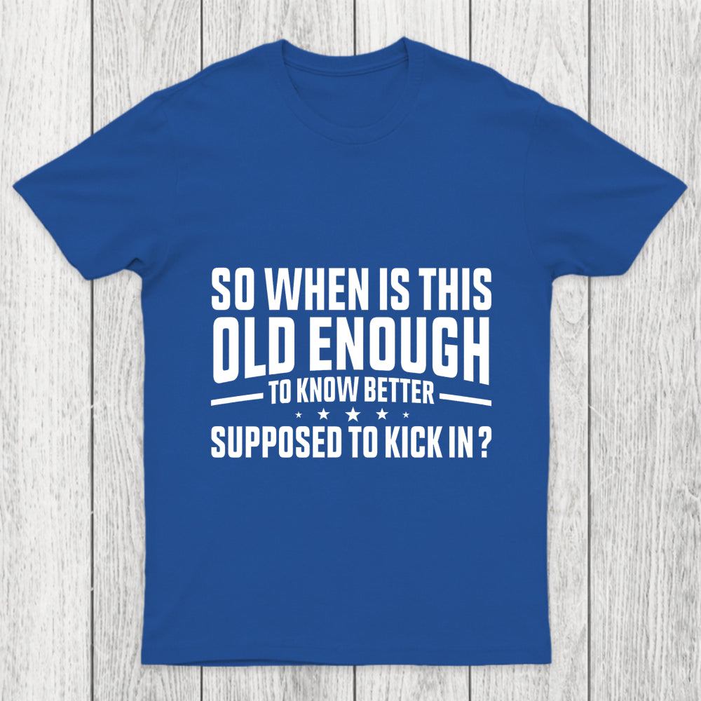 So When Is This Old Enough To Know Better Supposed To Kick In Chicluma T Shirt