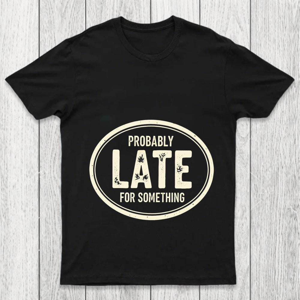 Probably Late For Something Chicluma T Shirt
