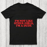 I M Not Like Other Girls I M A Dude Chicluma T Shirt