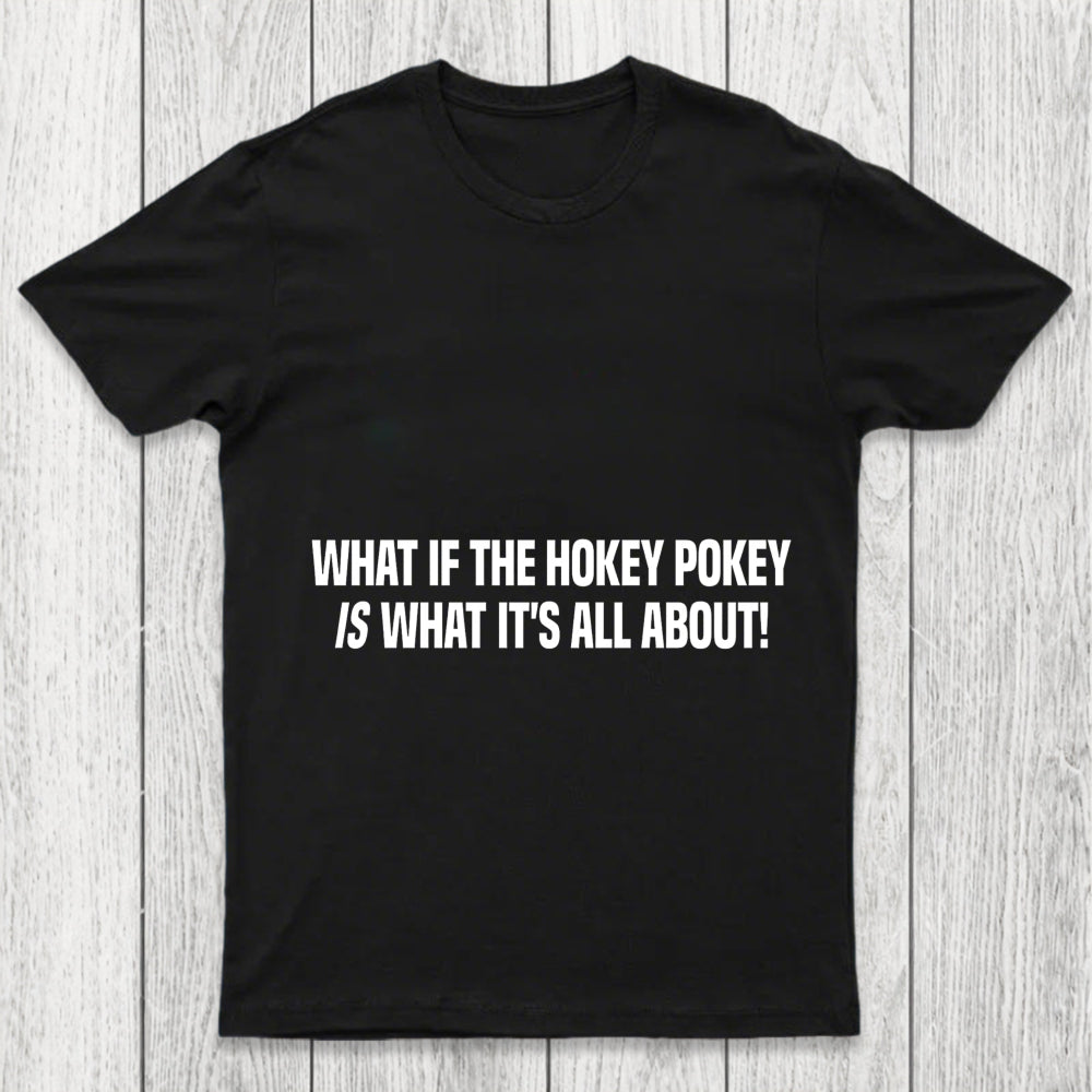 What If The Hokey Pokey Is What Its All About Chicluma T Shirt