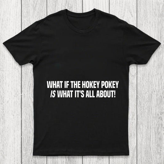 What If The Hokey Pokey Is What Its All About Chicluma T Shirt