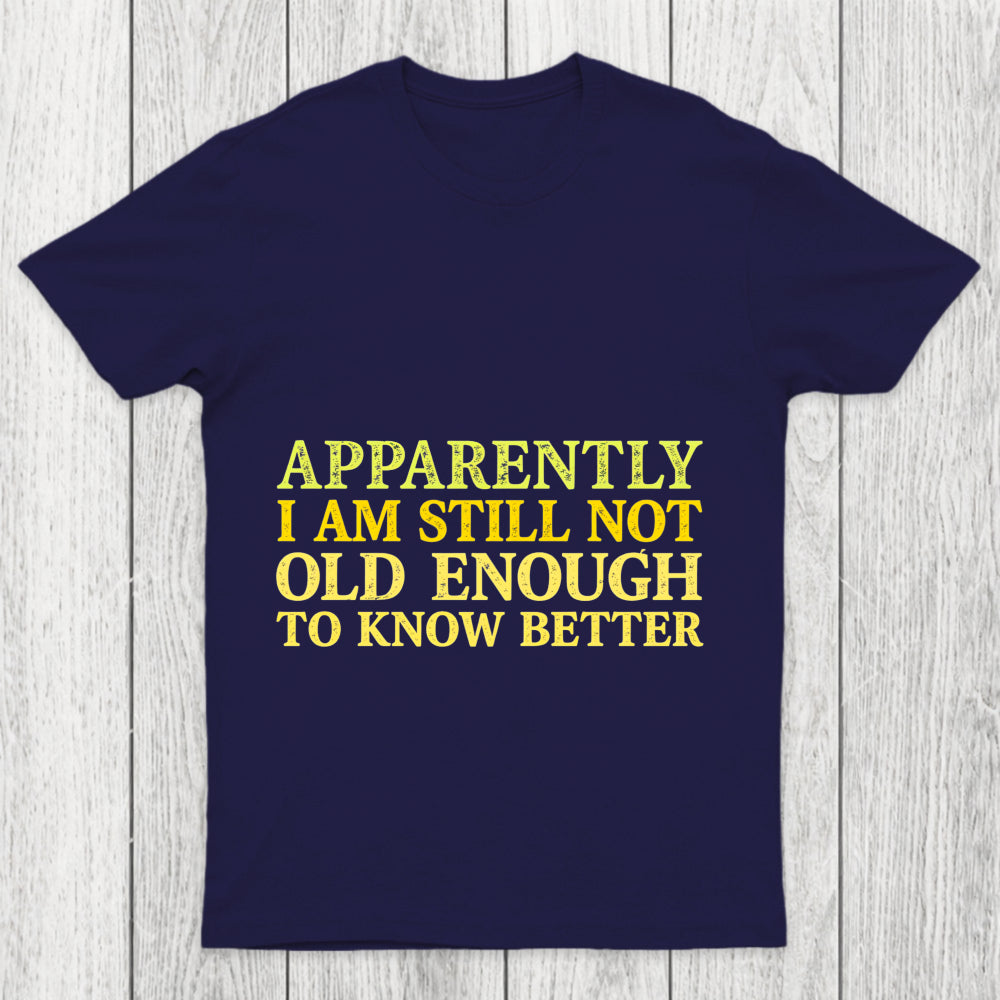 Still Not Old Enough To Know Better Chicluma T Shirt