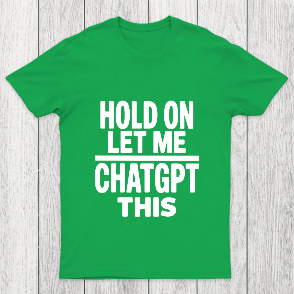 Hold On Let Me Chatgpt This Chicluma T Shirt