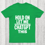 Hold On Let Me Chatgpt This Chicluma T Shirt