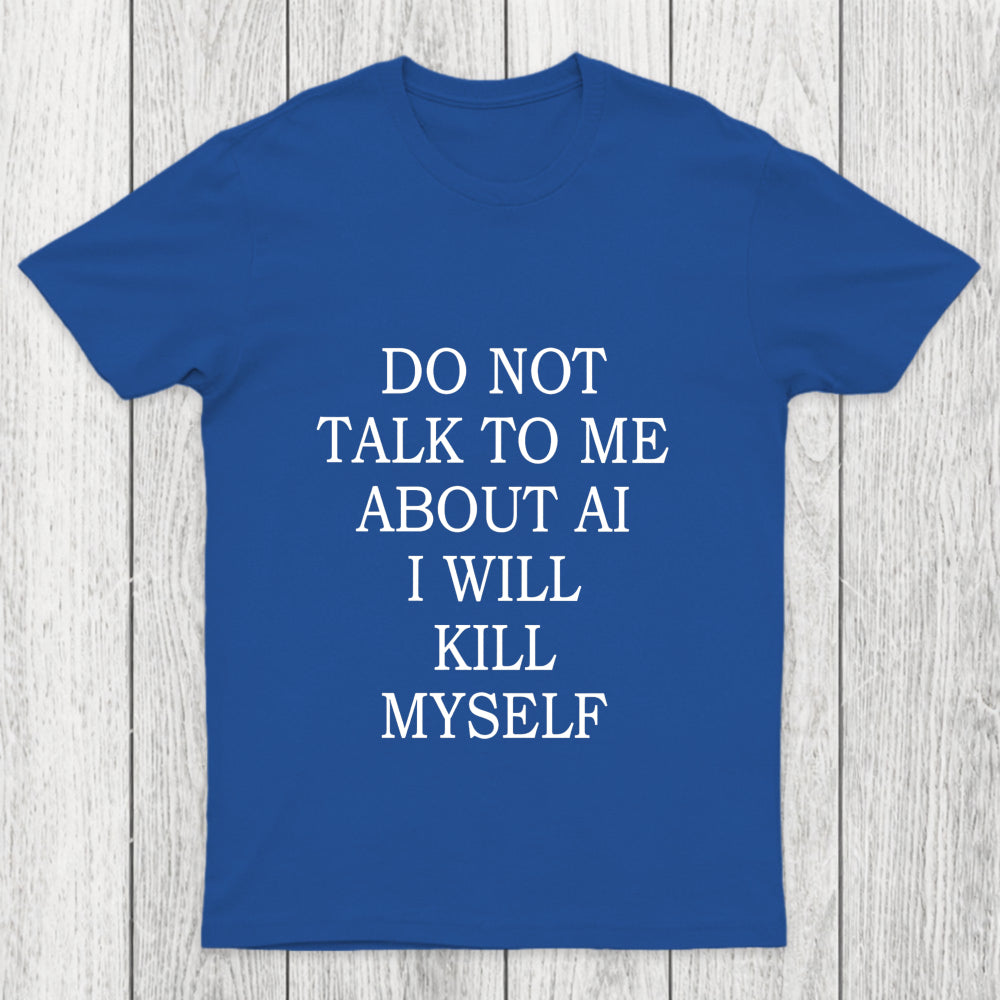 Do Not Talk To Me About Ai I Will Kill Myself Chicluma T Shirt