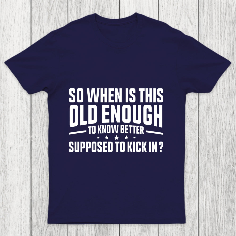 So When Is This Old Enough To Know Better Supposed To Kick In Chicluma T Shirt