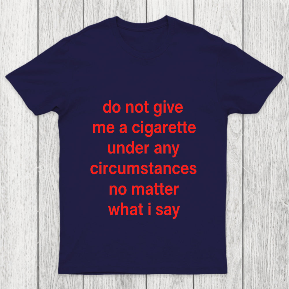 Do Not Give Me A Cigarette Under Any Circumstances Chicluma T Shirt