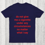 Do Not Give Me A Cigarette Under Any Circumstances Chicluma T Shirt