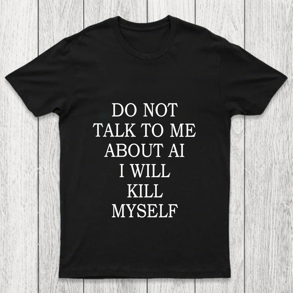 Do Not Talk To Me About Ai I Will Kill Myself Chicluma T Shirt