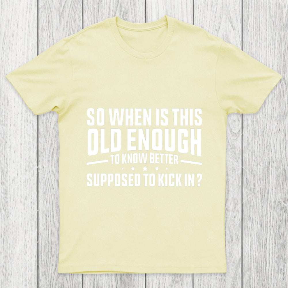 So When Is This Old Enough To Know Better Supposed To Kick In Chicluma T Shirt