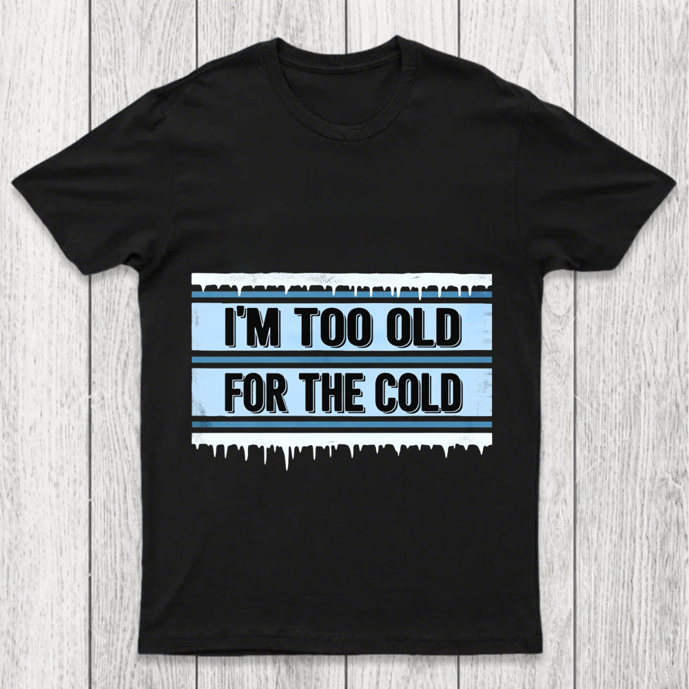 Too Old For The Cold Chicluma T Shirt