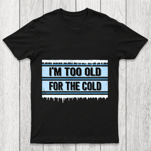 Too Old For The Cold Chicluma T Shirt